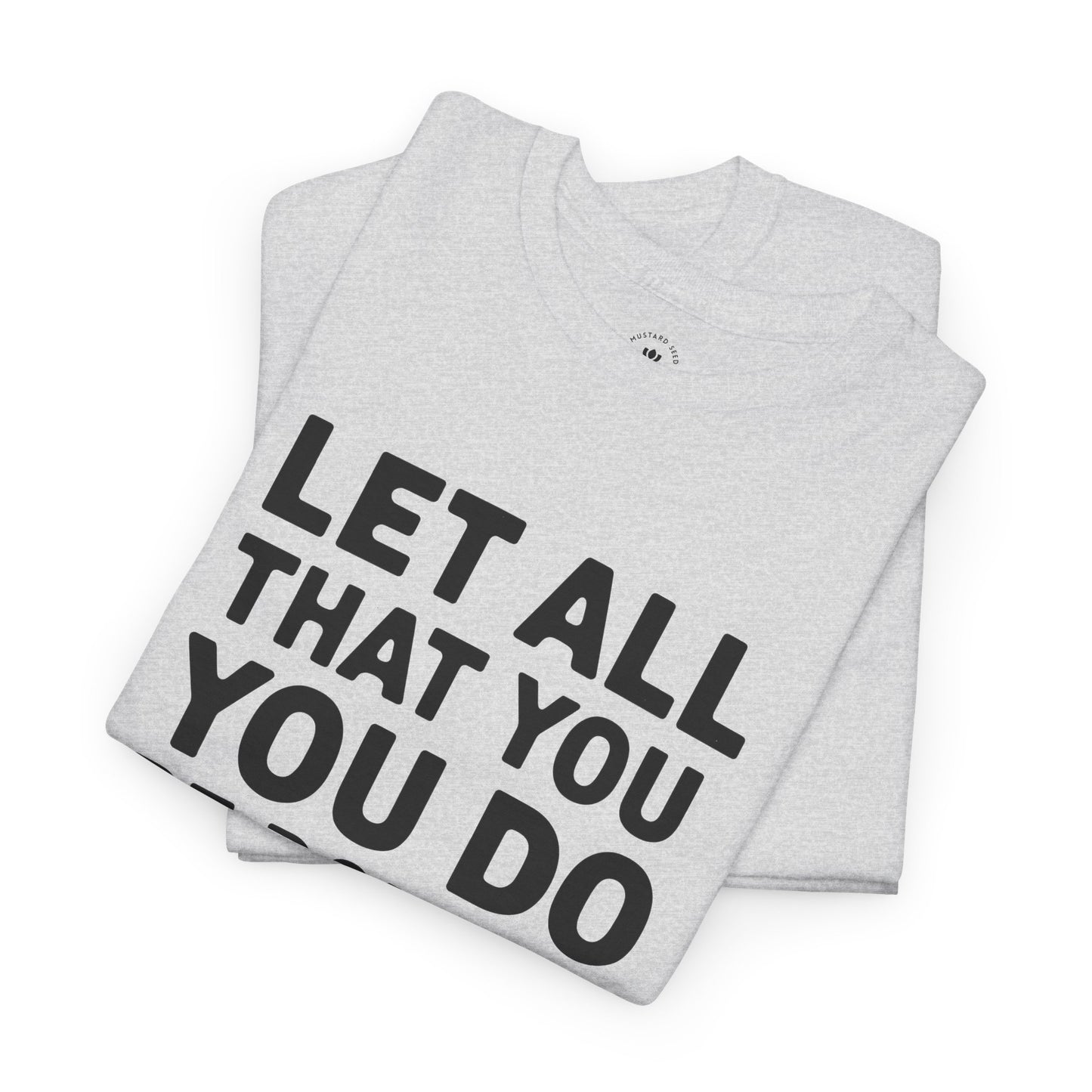 "Let All You Do" Unisex Heavy Cotton Tee