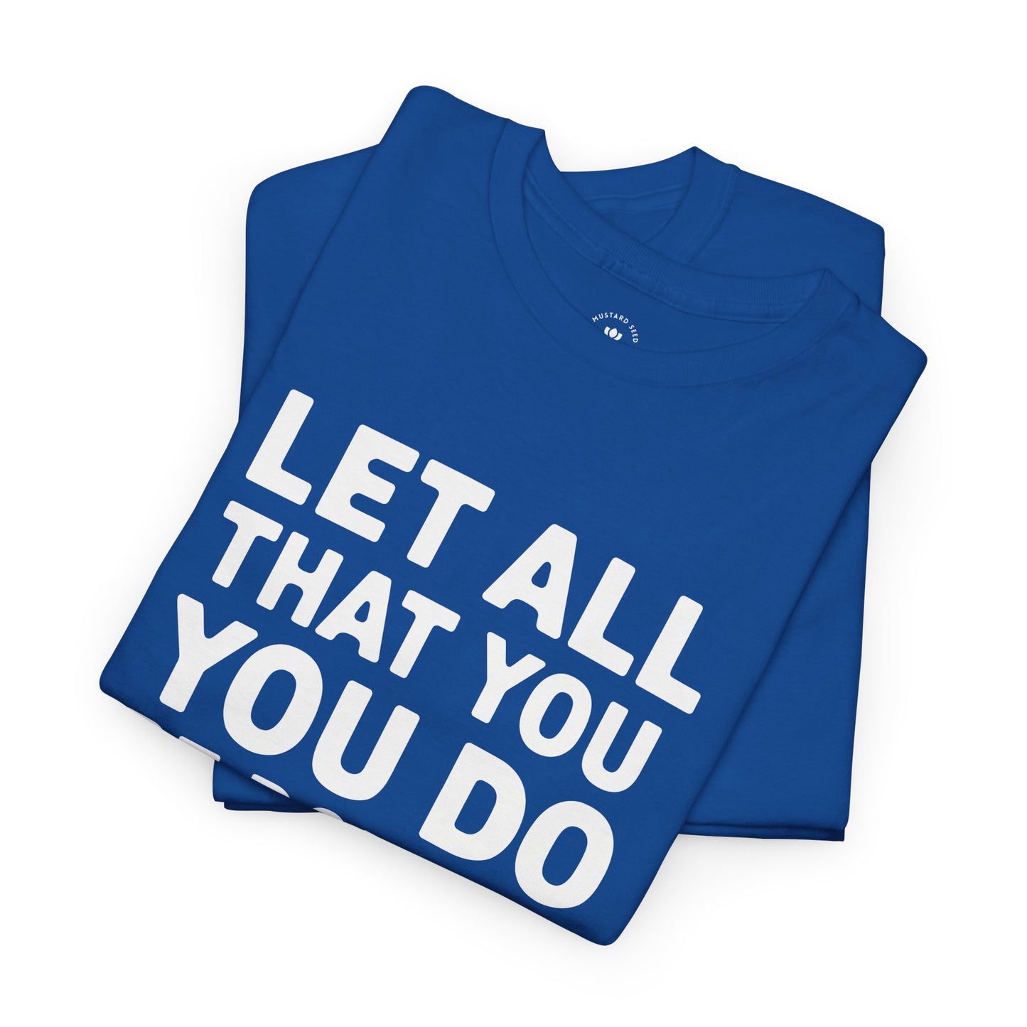 "Let All You Do" Unisex Heavy Cotton Tee